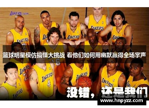 篮球明星模仿搞怪大挑战 看他们如何用幽默赢得全场掌声